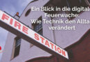 Ein Blick in die digitale Feuerwache: Wie Technik den Alltag verändert